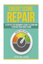 Credit Score Repair: A Step-by-step Beginner's guide to learn how to repair your credit score