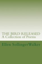The Bird Released: A Collection of Poems