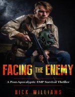 Facing The Enemy: A Post-Apocalyptic EMP Survival Thriller