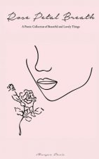 Rose Petal Breath: A Poetic Collection of Beautiful and Lovely Things