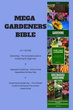 Mega Gardeners Bible: 3 in 1 Bundle: Gardening - The Complete Guide to Gardening for Beginners, Vegetable Gardening - How to Grow Vegetables
