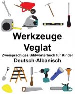 Deutsch-Albanisch Werkzeuge/Veglat Zweisprachiges Bildwörterbuch für Kinder