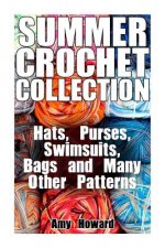 Summer Crochet Collection: Hats, Purses, Swimsuits, Bags and Many Other Patterns: (Crochet Patterns, Crochet Stitches)