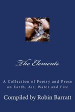 The Elements: A Collection of Poetry and Prose on Earth, Air, Water and Fire
