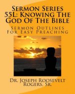 Sermon Series 55L: Knowing The God Of The Bible: Sermon Outlines For Easy Preaching