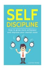 Self Discipline: How to Grow More Willpower and Improve Your Mental State