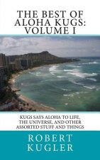 The Best of Aloha Kugs: Volume I: Kugs says Aloha to Life, the Universe, and Other Assorted Stuff and Things