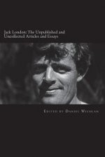 Jack London: The Unpublished and Uncollected Articles and Essays