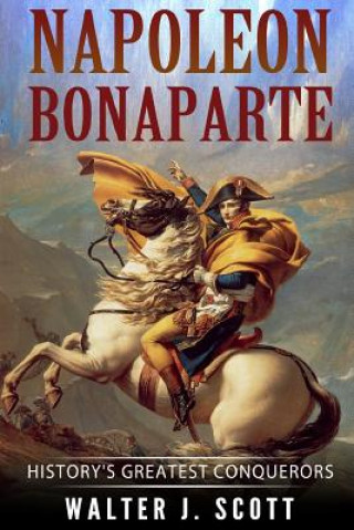 Napoleon Bonaparte: History's Greatest Conquerors