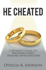 He Cheated: A Woman's Guide to Receiving God's Healing After Adultery