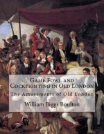 Game Fowl and Cockfighting in Old London: The Amusements of Old London