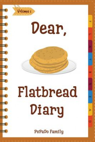 Dear, Flatbread Diary: Make An Awesome Month With 31 Best Flatbread Recipes! (Flatbread Cookbook, Naan Cookbook, Naan Recipe, Serendipity Coo