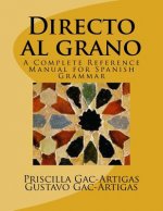 Directo al grano: A Complete Reference Manual for Spanish Grammar
