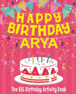 Happy Birthday Arya - The Big Birthday Activity Book: (Personalized Children's Activity Book)