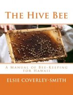The Hive Bee: A Manual of Bee-Keeping for Hawaii