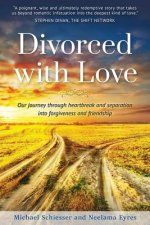 Divorced with Love: Our journey through heartbreak and separation into forgiveness and friendship