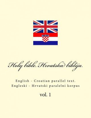 Bible. Biblija: English - Croatian Parallel Text. Engleski - Hrvatski Paralelni Korpus