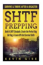 SHTF Prepping: : Survive & Thrive After A Disaster - Build A SHTF Stockpile, Create the Perfect Bug Out Bag, & Learn Off-Grid Surviva