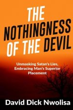 Nothingness Of The Devil: Unmasking Satan's Lies, Embracing Man's Superior Placement