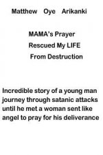MAMA'S Prayer Rescued My Life from Destruction: Incredible story of a young journey through satanic attack but he met a woman who prayed for his deliv