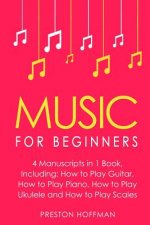 Music for Beginners: Bundle - The Only 4 Books You Need to Learn How to Play Music, Music Education and Music Instruction Today