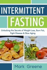 Intermittent Fasting: Unlocking the Secrets of Weight Loss, Burn Fat, Fight Disease & Slow Aging