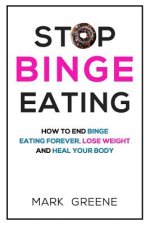 Stop Binge Eating: How To End Binge Eating Forever, Lose Weight and Heal Your Body