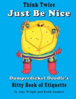 Think Twice Just Be Nice: Dumperdickel Doodle's Bitty Book of Etiquette