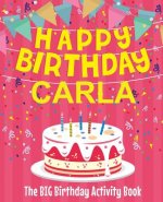 Happy Birthday Carla - The Big Birthday Activity Book: (Personalized Children's Activity Book)