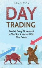 Day Trading: Predict Every Movement In The Stock Market With This Guide
