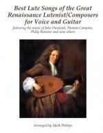 Best Lute Songs of the Great Renaissance Lutenist/Composers for Voice and Guitar: featuring the music of John Dowland, Thomas Campion, Philip Rosseter