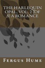 The Harlequin Opal, Vol. 2 (of 3) A Romance