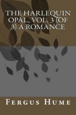 The Harlequin Opal, Vol. 3 (of 3) A Romance