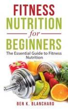 Fitness Nutrition for Beginners: The Essential Guide to Fitness Nutrition