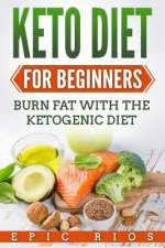 Keto Diet For Beginners: Burn Fat With The Ketogenic Diet