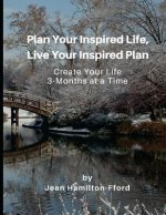 Plan Your Inspired Life, Live Your Inspired Plan: Create Your Life 3-Months at a Time