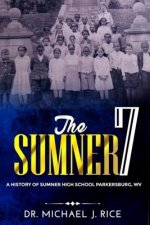 The Sumner 7: A History of Sumner High School Parkersburg W.V.