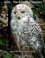 Owls - The Beautiful Hunters: Grayscale Adult Coloring Book