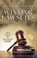 Mr. Snow's Guide to Winning Lawsuits: Seven Steps to Being Victorious