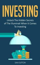Investing: Unlock The Hidden Secrets of The Illuminati When It Comes To Investing
