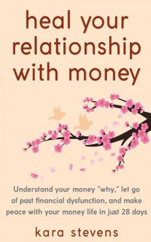heal your relationship with money: Understand your why, let go of past financial dysfunction, and make peace with your money in just 28 days