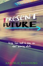 Your Present Future: Things Teens Need to Know Now About Becoming Adults