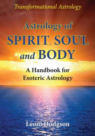 Astrology of Spirit, Soul and Body: A Handbook for Esoteric Astrology