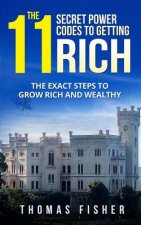 The 11 Secret Power Codes of Getting Rich: The Exact Steps to Grow Rich and Wealthy