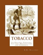 Tobacco: Its History, Varieties, Culture, Manufacture and Commerce