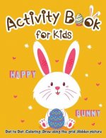 Activity Book for Kids - Happy Bunny: Dot to Dot, Coloring, Draw using the Grid, Hidden picture