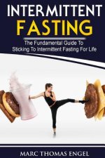 Intermittent Fasting: The Fundamental Guide To Sticking To Intermittent Fasting For Life