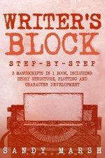 Writer's Block: Step-by-Step - 3 Manuscripts in 1 Book - Essential Writers Block, Writing Prompts and Writer's Resistance Tricks Any W