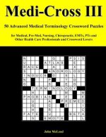 Medi-Cross III: 50 Advanced Medical Terminology Crossword Puzzles for Medical, Pre-Med, Nursing, Chiropractic, Emts, Pts and Other Hea
