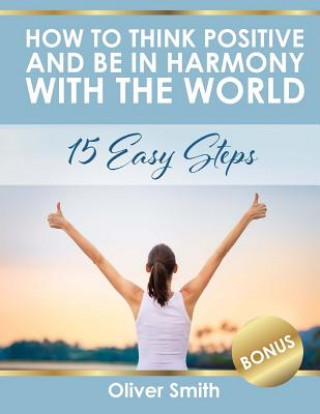 How to Think Positive and be in Harmony with the World: 15 Easy Steps
